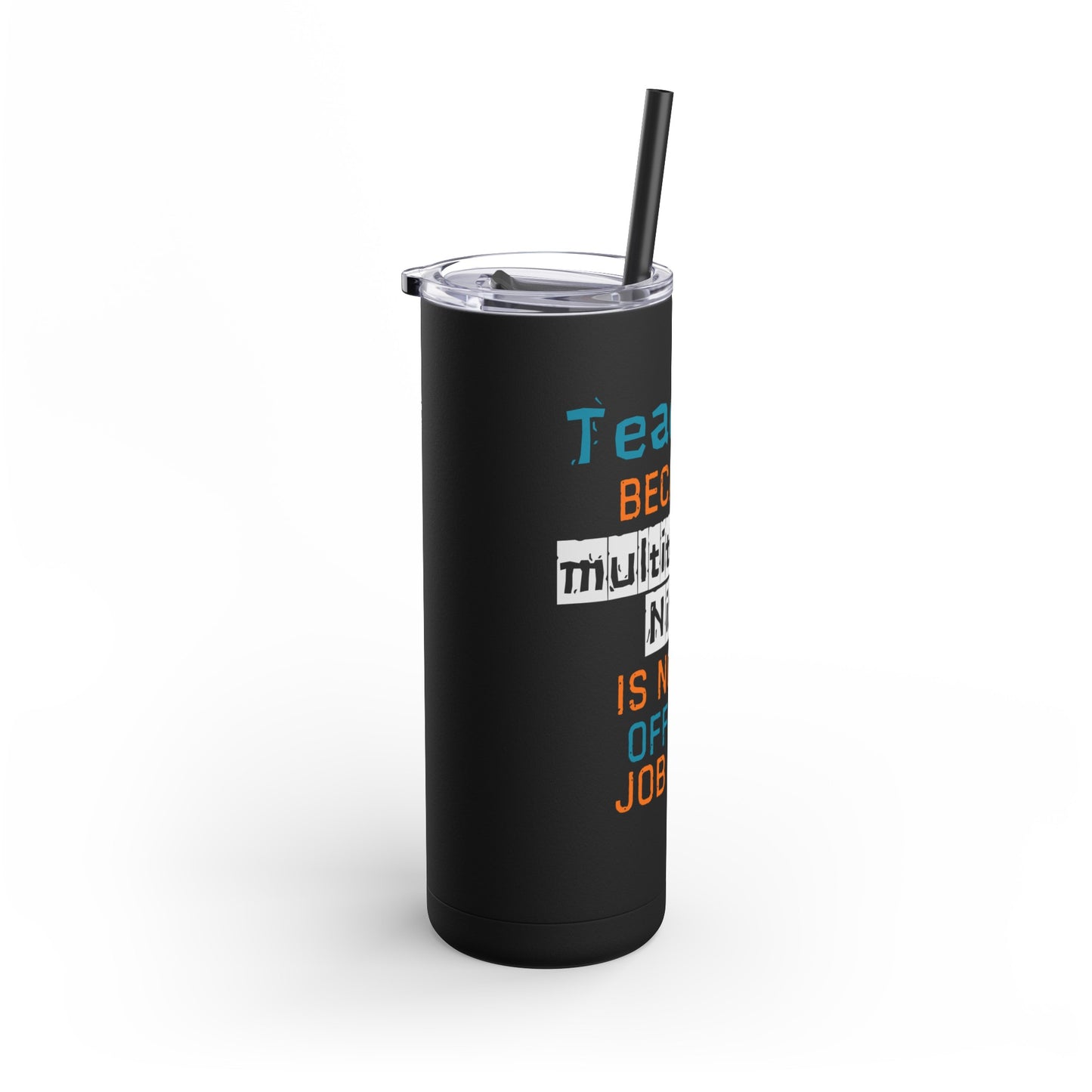 Teaching Because Skinny Matte Tumbler, 20oz