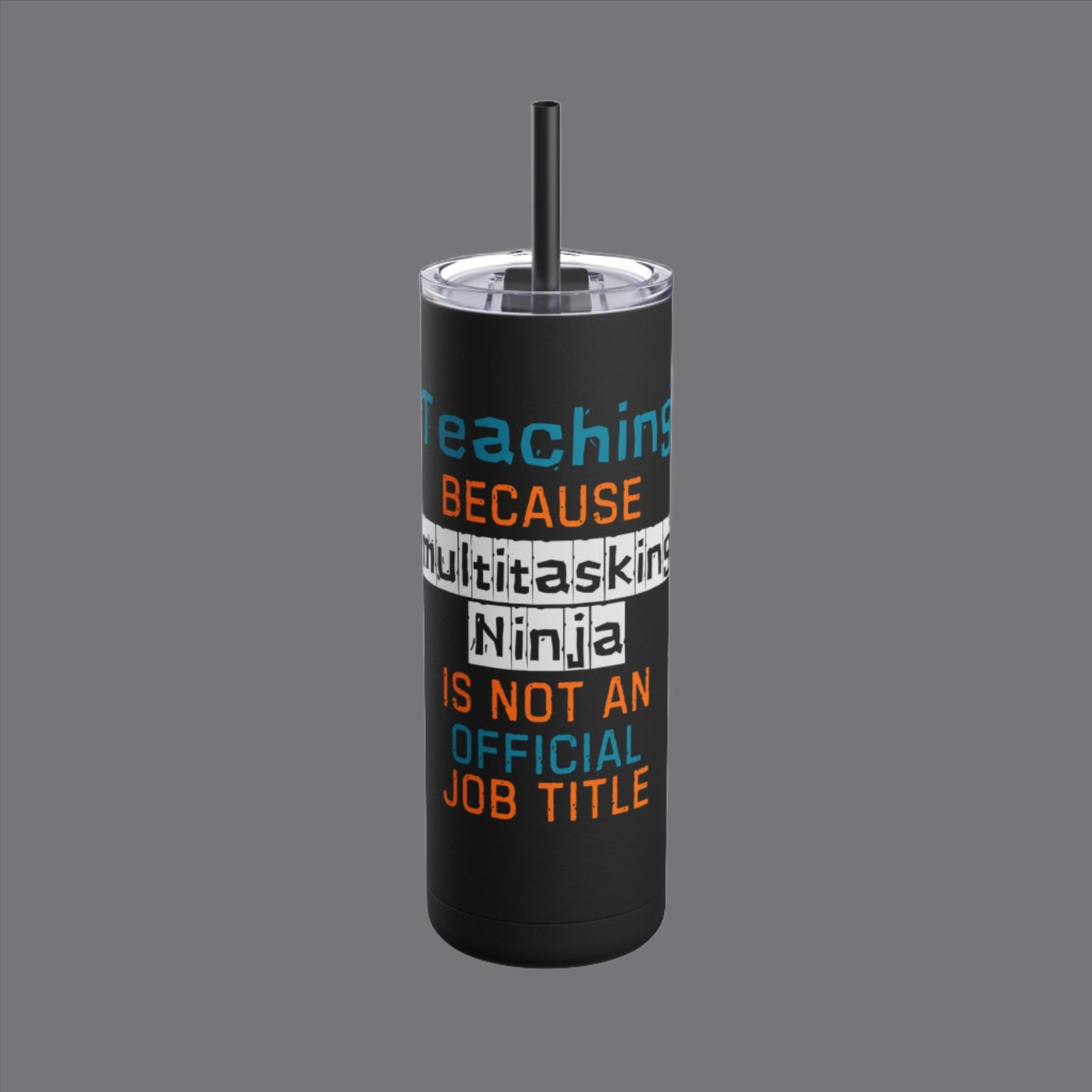 Teaching Because Skinny Matte Tumbler, 20oz